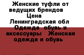 Женские туфли от ведущих брендов!  › Цена ­ 7 - Ленинградская обл. Одежда, обувь и аксессуары » Женская одежда и обувь   